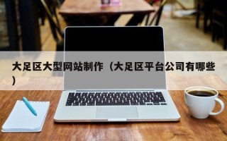 丽水大足区大型网站制作（大足区平台公司有哪些）