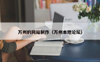 丽水万州的网站制作（万州本地论坛）