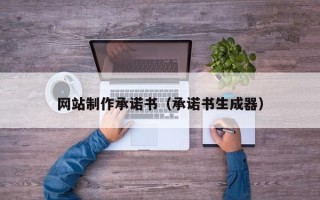 丽水网站制作承诺书（承诺书生成器）