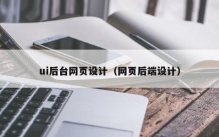 丽水ui后台网页设计（网页后端设计）